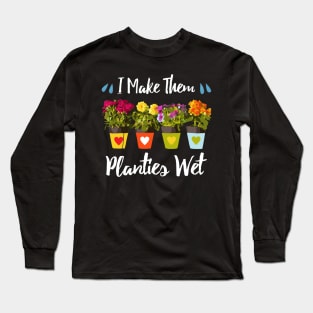 I Make Them Planties Wet - Funny Gardening Long Sleeve T-Shirt